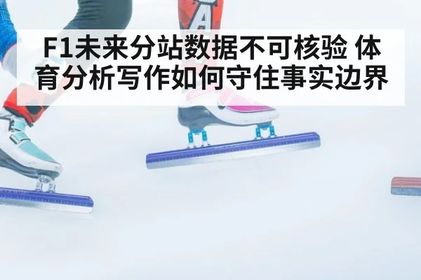 F1未来分站数据不可核验 体育分析写作如何守住事实边界